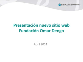 Presentación nuevo sitio web
Fundación Omar Dengo
Abril 2014
 