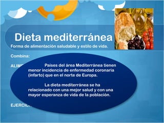 Dieta mediterránea
-

Utilizar aceite de oliva

-

Consumir alimentos de origen vegetal en abundancia:
frutas, verduras, l...