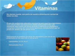 Vitaminas
Requerimiento mínimo

El organismo NO las sintetiza!!

No hay ningún alimento con todas (alimentación variada y ...