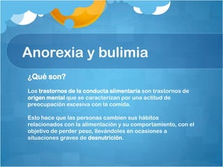 Anorexia y bulimia
¿A quienes afecta?
Principalmente a mujeres, aunque los casos en varones
están aumentando.
La anorexia ...