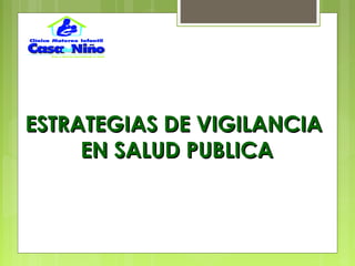 ESTRATEGIAS DE VIGILANCIAESTRATEGIAS DE VIGILANCIA
EN SALUD PUBLICAEN SALUD PUBLICA
 