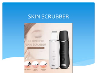 SKIN SCRUBBER
 