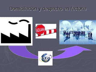 Domiciliación y despacho en factoría
 