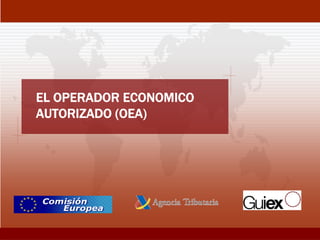 EL OPERADOR ECONOMICO
AUTORIZADO (OEA)
 