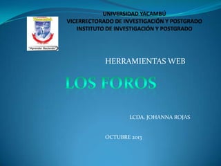 HERRAMIENTAS WEB

LCDA. JOHANNA ROJAS

OCTUBRE 2013

 
