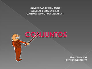 UNIVERSIDAD FERMIN TORO ESCUELAS DE INGENIERIAS CATEDRA ESTRUCTURA DISCRETA I CONJUNTOS REALIZADO POR ARENAS WILLENNYS 