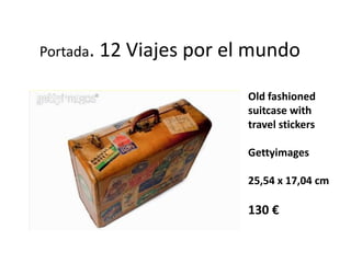 Portada.   12 Viajes por el mundo

                           Old fashioned
                           suitcase with
                           travel stickers

                           Gettyimages

                           25,54 x 17,04 cm

                           130 €
 