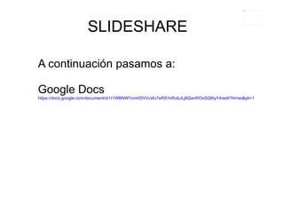 PC Hasta aquí sólo para consultas Para usuaraios avanzados: Descargan, suben información, Comparten, comentan, etc Con acceso a internet y a www.slideshare.net REGISTRO CREACIÓN DE PRESEN- TACIONES EN FORMATOS TEXTO, VIDEO,... 