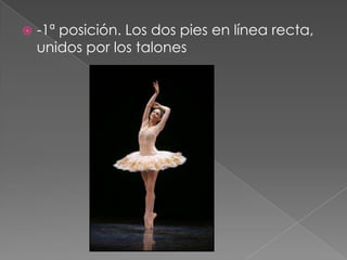    -1ª posición. Los dos pies en línea recta,
    unidos por los talones
 