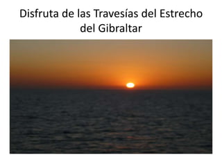 Disfruta de las Travesías del Estrecho
             del Gibraltar
 