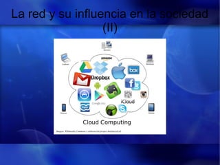 La red y su influencia en la sociedad
(II)
 