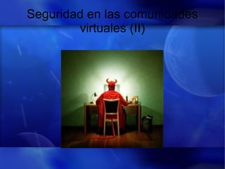 Seguridad en las comunidades
virtuales (II)
 
