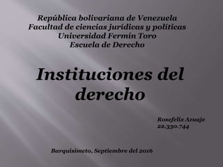 República bolivariana de Venezuela
Facultad de ciencias jurídicas y políticas
Universidad Fermín Toro
Escuela de Derecho
Rosefelix Azuaje
22.330.744
Barquisimeto, Septiembre del 2016
 