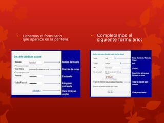  Llenamos el formulario
que aparece en la pantalla.
• Completamos el
siguiente formulario:
 