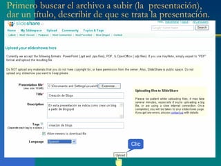 Primero buscar el archivo a subir (la  presentación), dar un título, describir de que se trata la presentación. Clic 