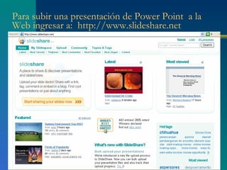 Para subir una presentación de Power Point  a la Web ingresar a:  http://www.slideshare.net 