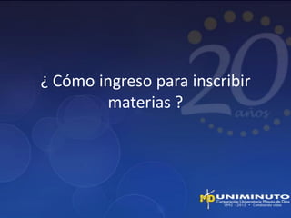 ¿ Cómo ingreso para inscribir
        materias ?
 