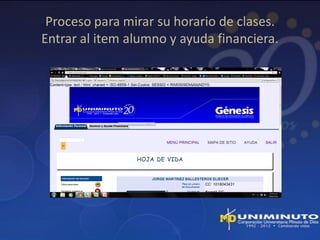 Proceso para mirar su horario de clases.
Entrar al item alumno y ayuda financiera.
 