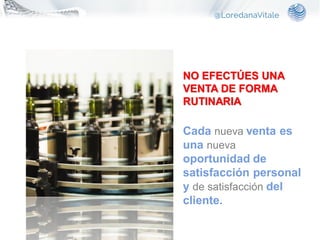NO EFECTÚES UNA
VENTA DE FORMA
RUTINARIA
Cada nueva venta es
una nueva
oportunidad de
satisfacción personal
y de satisfacción del
cliente.
 