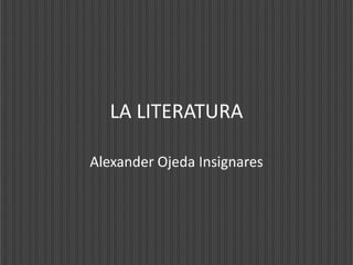 LA LITERATURA
Alexander Ojeda Insignares
 