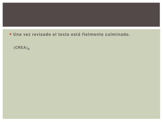  Una vez revisado el texto está fielmente culminado. 
(CREA)6 
 