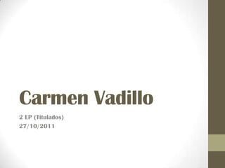 Carmen Vadillo
2 EP (Titulados)
27/10/2011
 