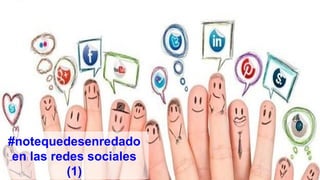 #notequedesenredado
en las redes sociales
(1)

 