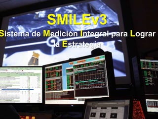 SMILEv3
Sistema de Medición Integral para Lograr
la Estrategia
 