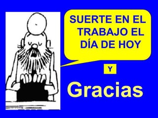 SUERTE EN EL
 TRABAJO EL
 DÍA DE HOY

      Y


Gracias
 