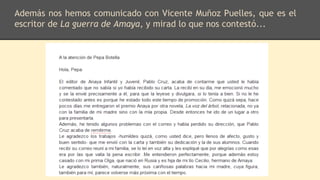 Además nos hemos comunicado con Vicente Muñoz Puelles, que es el
escritor de La guerra de Amaya, y mirad lo que nos contestó...
 