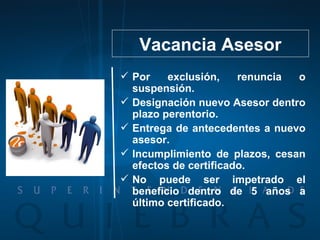 Por exclusión, renuncia o suspensión. Designación nuevo Asesor dentro plazo perentorio. Entrega de antecedentes a nuevo asesor. Incumplimiento de plazos, cesan efectos de certificado. No puede ser impetrado el beneficio dentro de 5 años a último certificado. Vacancia Asesor 