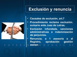 Causales de exclusión, art.7 Procedimiento reclamo exclusión. sumario ante Juez de Letras. Exclusión infundada, sanciones administrativas e indemnización de perjuicios. Renuncia, a 1 asesoría o al Registro, aprobación gestión asesor. Exclusión y renuncia 