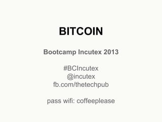 BITCOIN
Bootcamp Incutex 2013
#BCIncutex
@incutex
fb.com/thetechpub
pass wifi: coffeeplease

 