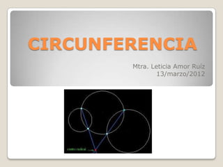 CIRCUNFERENCIA
        Mtra. Leticia Amor Ruíz
                13/marzo/2012
 