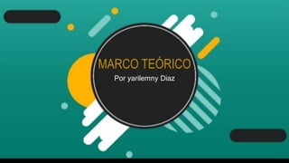MARCO TEÓRICO
Por yarilemny Diaz
 
