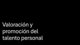 Valoración y
promoción del
talento personal
 