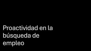 Proactividad en la
búsqueda de
empleo
 