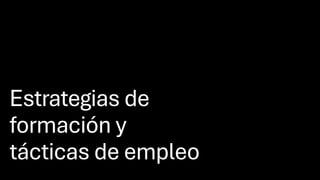 Estrategias de
formación y
tácticas de empleo
 