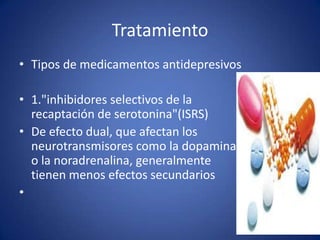 Tratamiento<br />Tipos de medicamentos antidepresivos<br />1."inhibidores selectivos de la recaptación de serotonina"(ISRS...