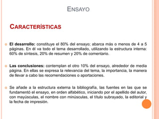 Objetivo: debe emplearse un lenguaje impersonal, objetivo, científico, técnico. No utilizar el lenguaje coloquial, ni el literario ni el periodístico.EnsayoCaracterísticasTodo Ensayo en su estructura externa, debe contener: