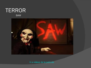 TERROR
   SAW




         Ir a videos de la película
 