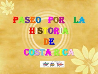 Paseo por la
   Historia
      de
  Costa Rica
 
