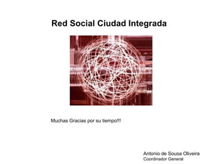 Muchas Gracias por su tiempo!!! Red Social Ciudad Integrada Antonio de Sousa Oliveira Coordinador General