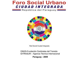 Paraguay - 2009 ONGD-Fundación Centinelas del Transito GITRASUR – Agencia Técnica Internacional Red Social Ciudad Integrada 
