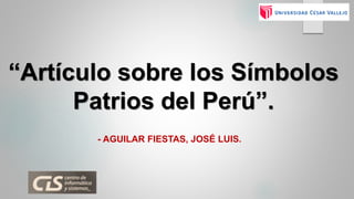 “Artículo sobre los Símbolos
Patrios del Perú”.
- AGUILAR FIESTAS, JOSÉ LUIS.
 