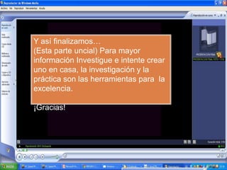 Y así finalizamos… (Esta parte uncial) Para mayor información Investigue e intente crear uno en casa, la investigación y la práctica son las herramientas para  la excelencia.¡Gracias!