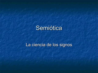Semiótica

La ciencia de los signos
 