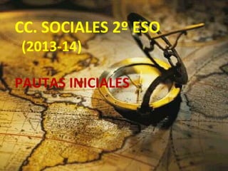 CC. SOCIALES 2º ESO
(2013-14)
PAUTAS INICIALES
 