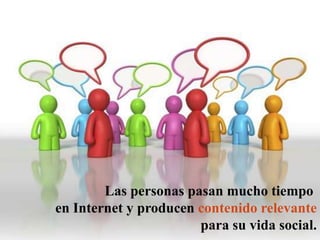 Las personas pasan mucho tiempo en Internet y producen contenido relevantepara su vida social.