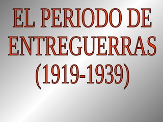 EL PERIODO DE ENTREGUERRAS (1919-1939) 